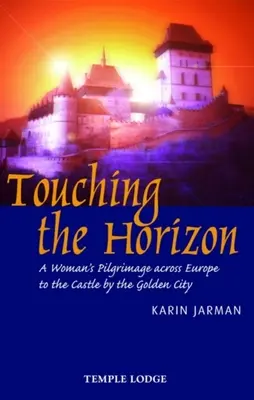 Tocando el horizonte: La peregrinación de una mujer por Europa hasta el castillo de la ciudad dorada - Touching the Horizon: A Woman's Pilgrimage Across Europe to the Castle by the Golden City