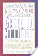 Cómo llegar al compromiso: Cómo superar los 8 mayores obstáculos para una conexión duradera (y encontrar el valor para amar) - Getting to Commitment: Overcoming the 8 Greatest Obstacles to Lasting Connection (and Finding the Courage to Love)