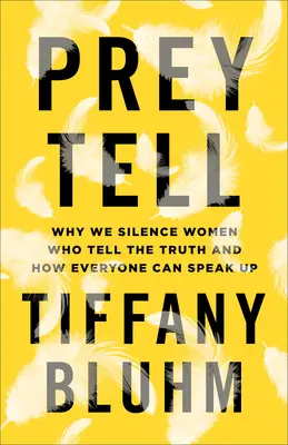 Prey Tell: Por qué silenciamos a las mujeres que dicen la verdad y cómo todos podemos alzar la voz - Prey Tell: Why We Silence Women Who Tell the Truth and How Everyone Can Speak Up