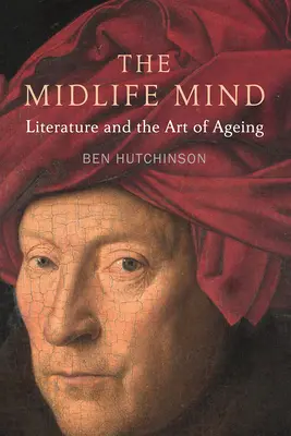 La mente de mediana edad: La literatura y el arte de envejecer - The Midlife Mind: Literature and the Art of Aging