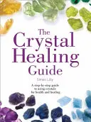 Guía para la curación con cristales - Guía paso a paso del uso de los cristales para la salud y la curación - Crystal Healing Guide - A Step-by-Step Guide to Using Crystals for Health and Healing