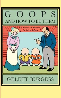 Los Goops y cómo ser ellos: Manual de modales para niños educados en el que se inculcan muchas virtudes juveniles, etc. - Goops and How to Be Them: A Manual of Manners for Polite Infants Inculcating Many Juvenile Virtues, Etc.