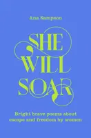 She Will Soar - Poemas brillantes y valientes de mujeres sobre la libertad - She Will Soar - Bright, brave poems about freedom by women