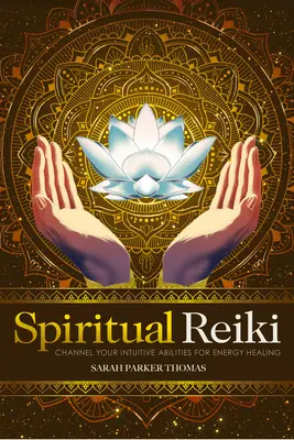 Reiki Espiritual: Canaliza Tus Habilidades Intuitivas para la Sanación Energética - Spiritual Reiki: Channel Your Intuitive Abilities for Energy Healing
