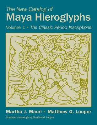 El Nuevo Catálogo de Jeroglíficos Mayas, Volumen 1: Las Inscripciones Clásicas - The New Catalog of Maya Hieroglyphs, Volume 1: The Classic Inscriptions