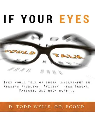 Si tus ojos hablaran: Hablarían de su implicación en problemas de lectura, ansiedad, traumatismo craneal, fatiga y mucho más... - If Your Eyes Could Talk: They Would Tell of Their Involvement in Reading Problems, Anxiety, Head Trauma, Fatigue, and Much More...