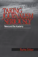 Tomarse en serio el periodismo: Las noticias y la Academia - Taking Journalism Seriously: News and the Academy