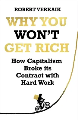 Por qué no te harás rico: cómo el capitalismo rompió su contrato con el trabajo duro - Why You Won't Get Rich: How Capitalism Broke Its Contract with Hard Work