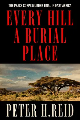 Every Hill a Burial Place: El juicio por asesinato del Cuerpo de Paz en África Oriental - Every Hill a Burial Place: The Peace Corps Murder Trial in East Africa