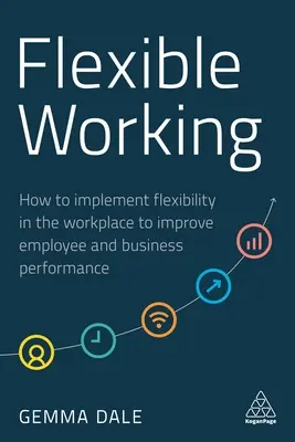 Trabajo flexible: cómo aplicar la flexibilidad en el lugar de trabajo para mejorar el rendimiento de empleados y empresas - Flexible Working: How to Implement Flexibility in the Workplace to Improve Employee and Business Performance