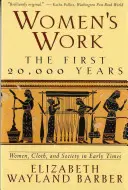 El trabajo de la mujer: Los primeros 20.000 años Mujeres, telas y sociedad en los primeros tiempos - Women's Work: The First 20,000 Years Women, Cloth, and Society in Early Times