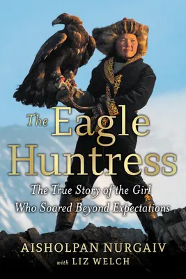 La cazadora de águilas: La verdadera historia de una chica que superó todas las expectativas - The Eagle Huntress: The True Story of the Girl Who Soared Beyond Expectations