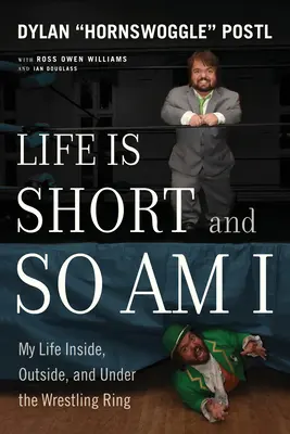 La vida es corta y yo también: Mi vida dentro, fuera y debajo del ring de lucha libre - Life Is Short and So Am I: My Life Inside, Outside, and Under the Wrestling Ring