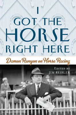 I Got the Horse Right Here: Damon Runyon sobre las carreras de caballos - I Got the Horse Right Here: Damon Runyon on Horse Racing