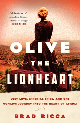 Oliva Corazón de León: Amor perdido, espías imperiales y el viaje de una mujer al corazón de África - Olive the Lionheart: Lost Love, Imperial Spies, and One Woman's Journey Into the Heart of Africa