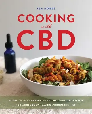 Cooking with CBD: 50 Delicious Cannabidiol- and Hemp-Infused Recipes for Whole Body Healing Without the High (Cocinando con CBD: 50 deliciosas recetas con cannabidiol y cáñamo para curar todo el cuerpo sin colocarse) - Cooking with CBD: 50 Delicious Cannabidiol- And Hemp-Infused Recipes for Whole Body Healing Without the High