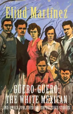 Gero-Gero: El Mexicano Blanco y Otros Cuentos Publicados e Inéditos - Gero-Gero: The White Mexican and Other Published and Unpublished Stories