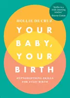 Tu bebé, tu parto - Habilidades de hipnoparto para cada parto - Your Baby, Your Birth - Hypnobirthing Skills For Every Birth