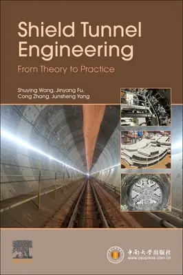 Ingeniería de túneles de blindaje: De la teoría a la práctica - Shield Tunnel Engineering: From Theory to Practice