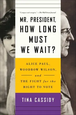 Sr. Presidente, ¿cuánto tiempo debemos esperar? Alice Paul, Woodrow Wilson y la lucha por el derecho al voto - Mr. President, How Long Must We Wait?: Alice Paul, Woodrow Wilson, and the Fight for the Right to Vote