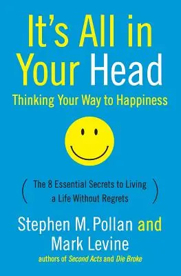 Todo está en tu cabeza (Piensa en tu camino a la felicidad): Los 8 secretos esenciales para llevar una vida sin arrepentimientos - It's All in Your Head (Thinking Your Way to Happiness): The 8 Essential Secrets to Leading a Life Without Regrets