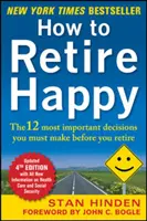 Cómo jubilarse feliz: Las 12 decisiones más importantes que debe tomar antes de jubilarse - How to Retire Happy: The 12 Most Important Decisions You Must Make Before You Retire