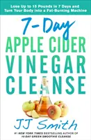 7-Días de Limpieza de Vinagre de Sidra de Manzana: Pierda Hasta 15 Libras en 7 Días y Convierta su Cuerpo en una Máquina Quemagrasas - 7-Day Apple Cider Vinegar Cleanse: Lose Up to 15 Pounds in 7 Days and Turn Your Body Into a Fat-Burning Machine