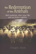 La redención de los animales: Su evolución, su vida interior y nuestro futuro en común - The Redemption of the Animals: Their Evolution, Their Inner Life, and Our Future Together