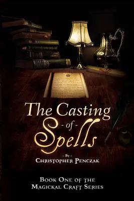 El lanzamiento de hechizos: Crear una vida mágica a través de las palabras de la verdadera voluntad - The Casting of Spells: Creating a Magickal Life Through the Words of True Will