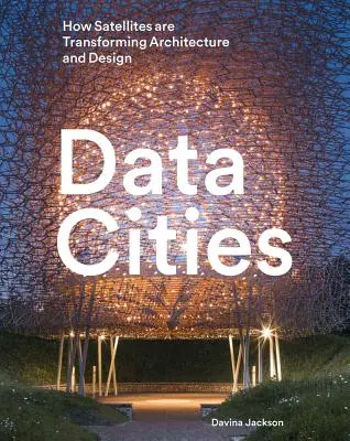 Ciudades de datos: Cómo los satélites están transformando la arquitectura y el diseño - Data Cities: How Satellites Are Transforming Architecture and Design