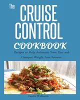 Libro de Cocina de Control de Crucero: Recetas para Ayudar a Automatizar su Dieta y Conquistar la Pérdida de Peso para Siempre. - Cruise Control Cookbook: Recipes to Help Automate Your Diet and Conquer Weight Loss Forever.