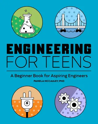 Ingeniería para adolescentes: Libro de iniciación para aspirantes a ingenieros - Engineering for Teens: A Beginner's Book for Aspiring Engineers
