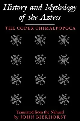 Historia y Mitología de los Aztecas: El Códice Chimalpopoca - History and Mythology of the Aztecs: The Codex Chimalpopoca