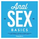 Fundamentos del sexo anal: La guía del principiante para maximizar el placer anal en todos los cuerpos - Anal Sex Basics: The Beginner's Guide to Maximizing Anal Pleasure for Every Body