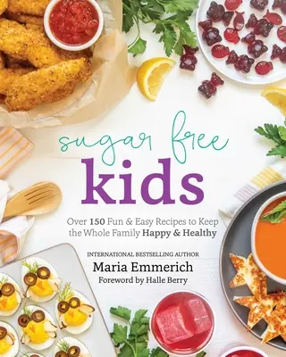 Niños sin azúcar: Más de 150 Recetas Divertidas y Fáciles para Mantener a Toda la Familia Feliz y Sana - Sugar-Free Kids: Over 150 Fun & Easy Recipes to Keep the Whole Family Happy & Healthy