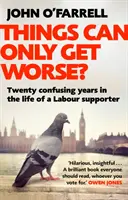 ¿Las cosas sólo pueden empeorar? - Veinte confusos años en la vida de un simpatizante laborista - Things Can Only Get Worse? - Twenty confusing years in the life of a Labour supporter
