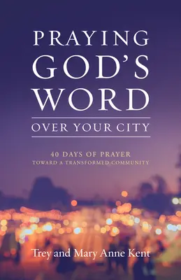 Orando la palabra de Dios sobre tu ciudad: 40 días de oración por una comunidad transformada - Praying God's Word Over Your City: 40 Days of Prayer Toward a Transformed Community