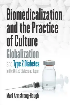 Biomedicalización y práctica de la cultura: Globalización y diabetes de tipo 2 en Estados Unidos y Japón - Biomedicalization and the Practice of Culture: Globalization and Type 2 Diabetes in the United States and Japan