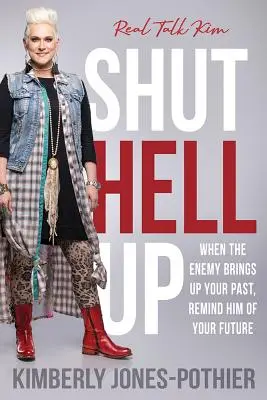 Cállate la boca: Cuando el enemigo saque a relucir tu pasado, recuérdale tu futuro ((kimberly Jones-Pothier) Real Talk Kim) - Shut Hell Up: When the Enemy Brings Up Your Past, Remind Him of Your Future ((kimberly Jones-Pothier) Real Talk Kim)