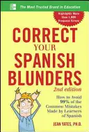 Corrige tus errores en español: Cómo evitar el 99% de los errores más comunes que cometen los estudiantes de español - Correct Your Spanish Blunders: How to Avoid 99% of the Common Mistakes Made by Learners of Spanish