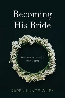 Convertirse en su esposa: Encontrar la intimidad con Jesús - Becoming His Bride: Finding Intimacy with Jesus