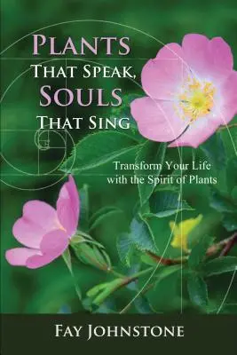 Plantas que hablan, almas que cantan: Transforma tu vida con el espíritu de las plantas - Plants That Speak, Souls That Sing: Transform Your Life with the Spirit of Plants