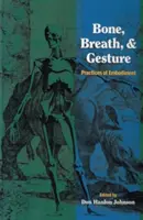 Hueso, respiración y gesto: Practices of Embodiment Volumen 1 - Bone, Breath, and Gesture: Practices of Embodiment Volume 1