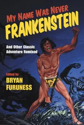 Mi nombre nunca fue Frankenstein: Y otros cuentos clásicos de aventuras remezclados - My Name Was Never Frankenstein: And Other Classic Adventure Tales Remixed