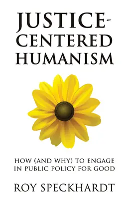 Humanismo centrado en la justicia: cómo (y por qué) participar en políticas públicas para el bien - Justice-Centered Humanism: How (and Why) to Engage in Public Policy for Good