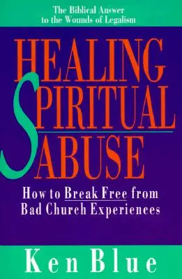 Sanar el abuso espiritual: Cómo Liberarse de las Malas Experiencias en la Iglesia - Healing Spiritual Abuse: How to Break Free from Bad Church Experiences