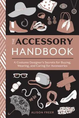 El manual de los accesorios: Los secretos de un diseñador de vestuario para comprar, llevar y cuidar los accesorios - The Accessory Handbook: A Costume Designer's Secrets for Buying, Wearing, and Caring for Accessories