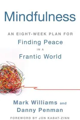 Mindfulness: Un plan de ocho semanas para encontrar la paz en un mundo frenético - Mindfulness: An Eight-Week Plan for Finding Peace in a Frantic World