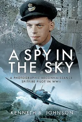 Un espía en el cielo: Un piloto de Spitfire de reconocimiento fotográfico en la Segunda Guerra Mundial - A Spy in the Sky: A Photographic Reconnaissance Spitfire Pilot in WWII