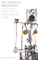 El imaginario robótico: Lo humano y el precio del trabajo deshumanizado - The Robotic Imaginary: The Human and the Price of Dehumanized Labor